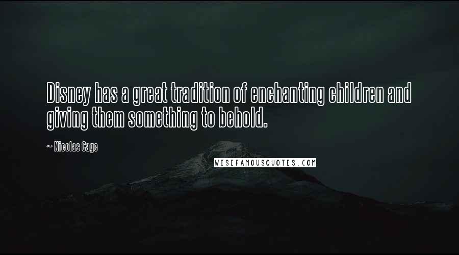 Nicolas Cage Quotes: Disney has a great tradition of enchanting children and giving them something to behold.