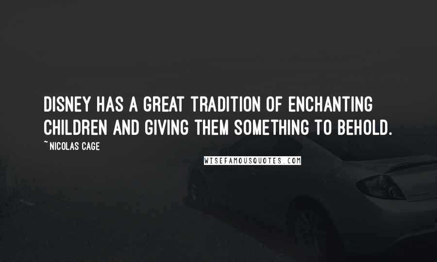 Nicolas Cage Quotes: Disney has a great tradition of enchanting children and giving them something to behold.