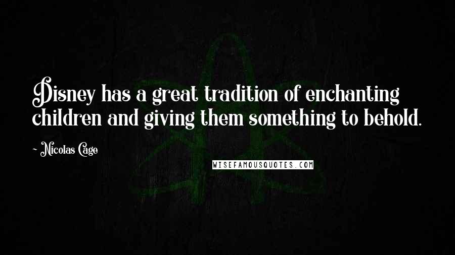 Nicolas Cage Quotes: Disney has a great tradition of enchanting children and giving them something to behold.