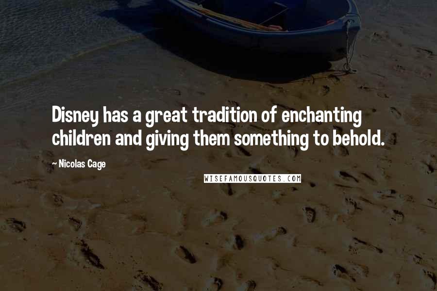 Nicolas Cage Quotes: Disney has a great tradition of enchanting children and giving them something to behold.