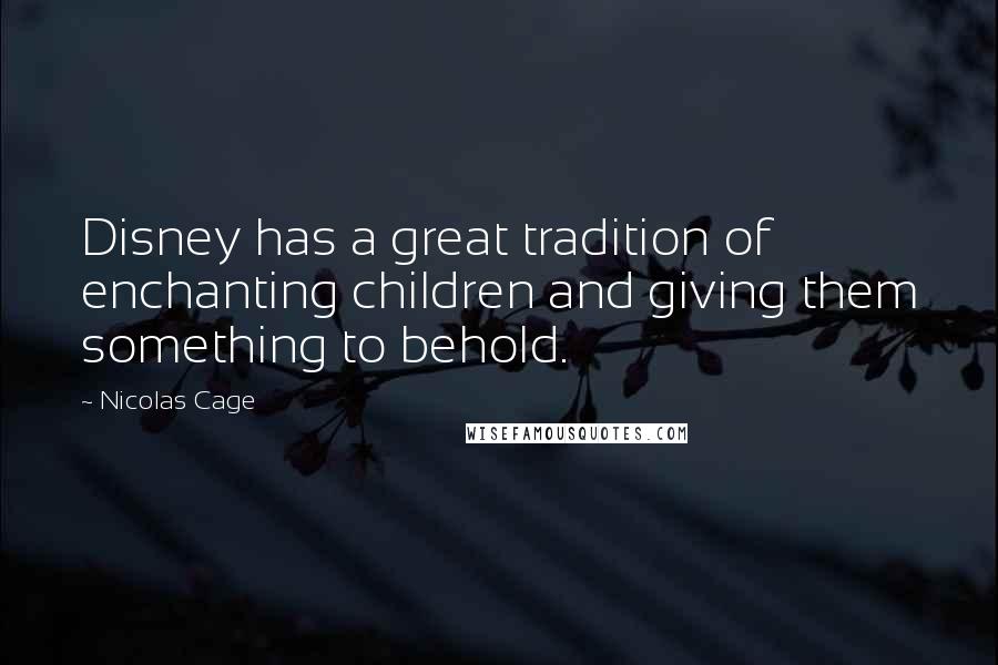 Nicolas Cage Quotes: Disney has a great tradition of enchanting children and giving them something to behold.