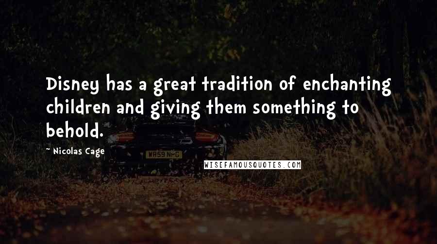 Nicolas Cage Quotes: Disney has a great tradition of enchanting children and giving them something to behold.