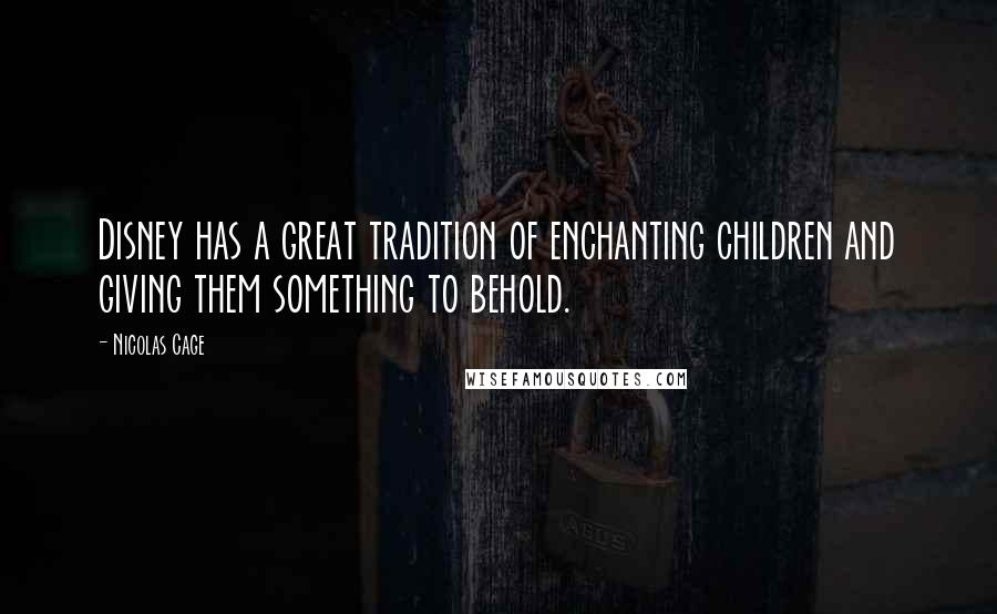 Nicolas Cage Quotes: Disney has a great tradition of enchanting children and giving them something to behold.