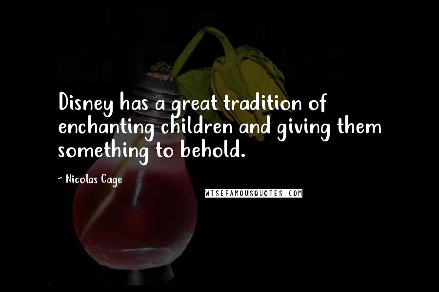 Nicolas Cage Quotes: Disney has a great tradition of enchanting children and giving them something to behold.