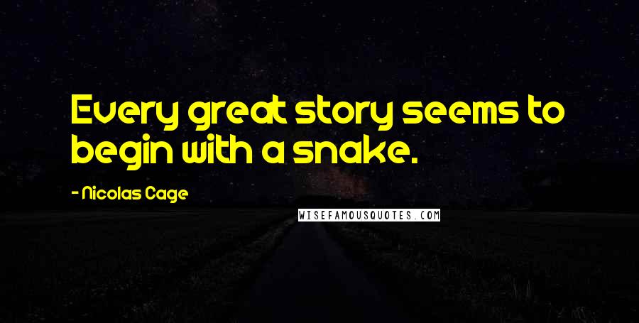 Nicolas Cage Quotes: Every great story seems to begin with a snake.