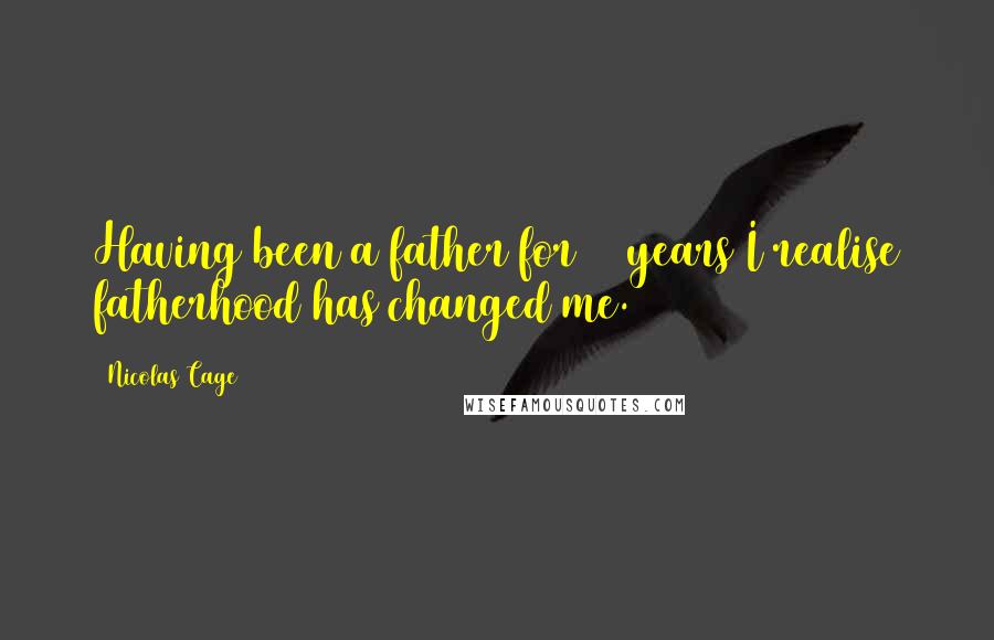 Nicolas Cage Quotes: Having been a father for 19 years I realise fatherhood has changed me.