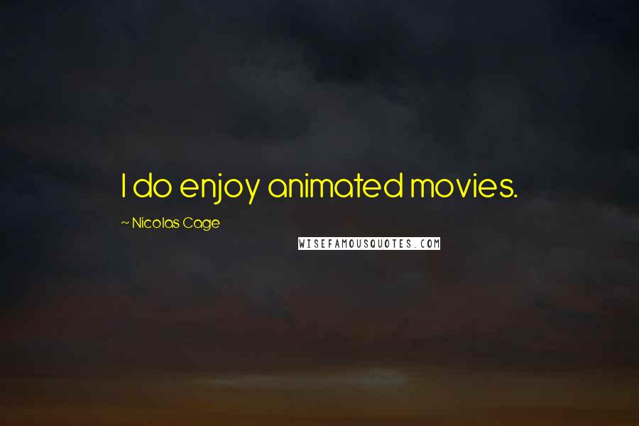 Nicolas Cage Quotes: I do enjoy animated movies.