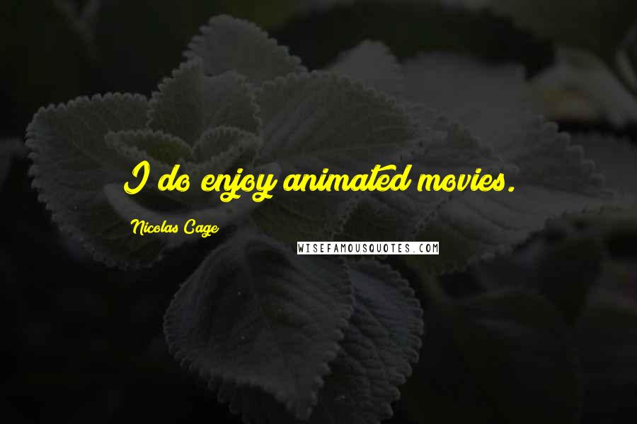 Nicolas Cage Quotes: I do enjoy animated movies.