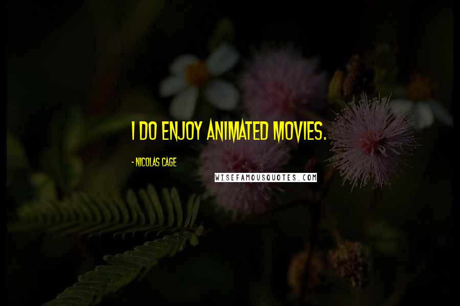 Nicolas Cage Quotes: I do enjoy animated movies.