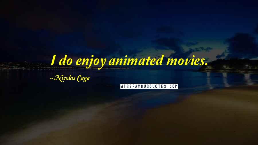 Nicolas Cage Quotes: I do enjoy animated movies.