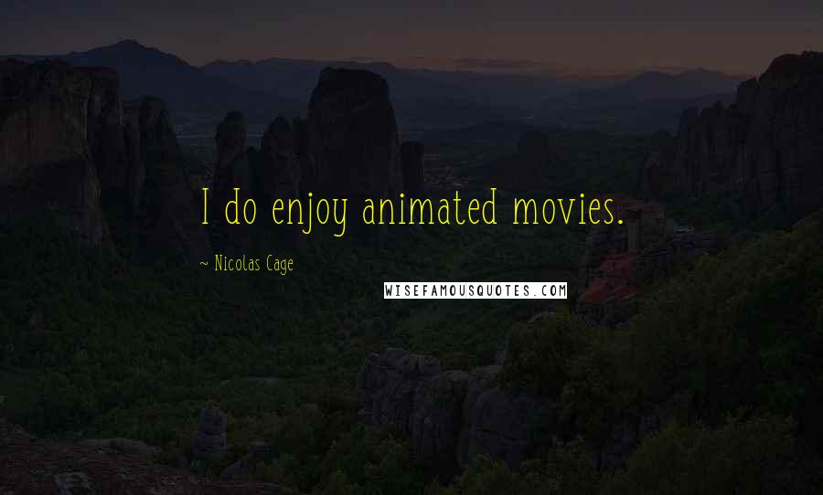 Nicolas Cage Quotes: I do enjoy animated movies.
