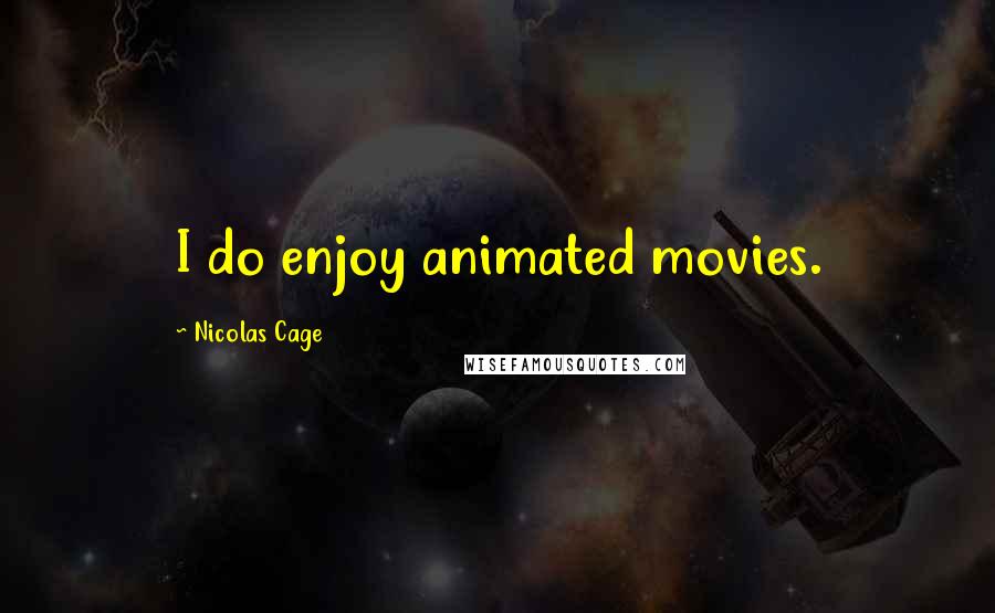 Nicolas Cage Quotes: I do enjoy animated movies.