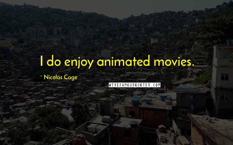 Nicolas Cage Quotes: I do enjoy animated movies.