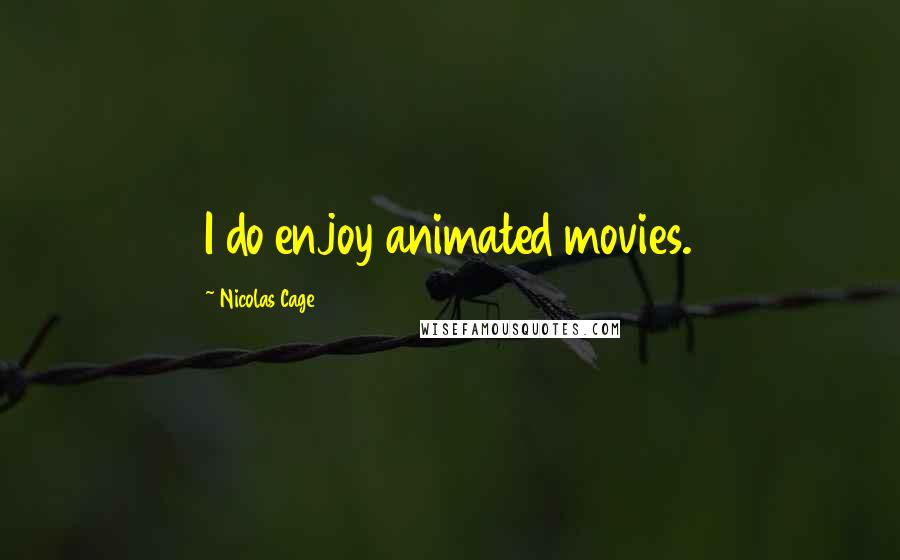Nicolas Cage Quotes: I do enjoy animated movies.