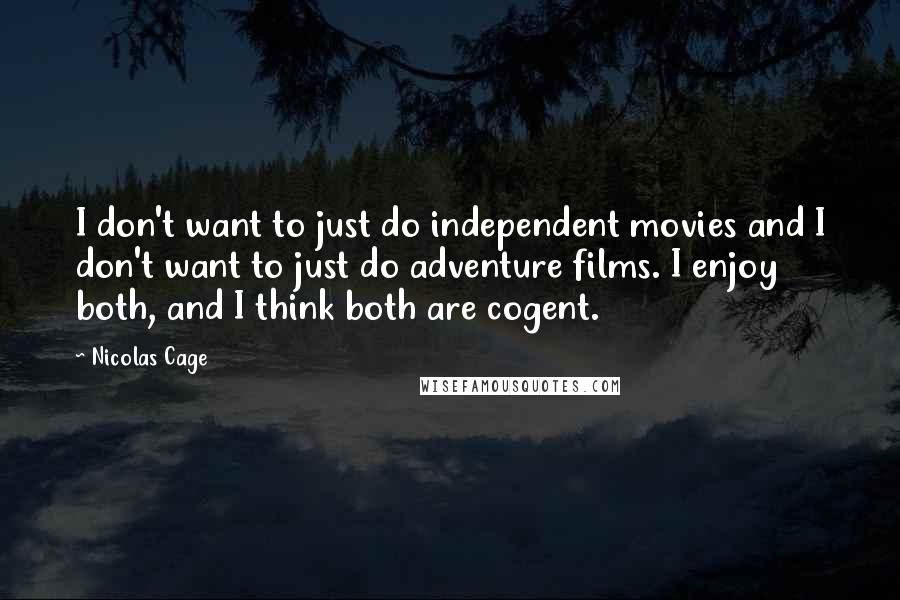 Nicolas Cage Quotes: I don't want to just do independent movies and I don't want to just do adventure films. I enjoy both, and I think both are cogent.