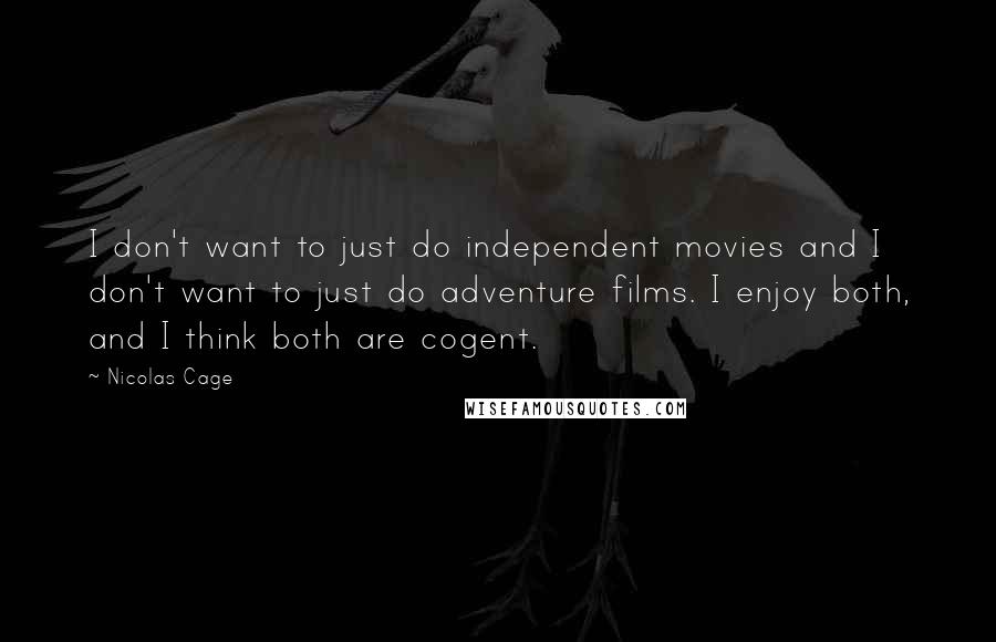 Nicolas Cage Quotes: I don't want to just do independent movies and I don't want to just do adventure films. I enjoy both, and I think both are cogent.