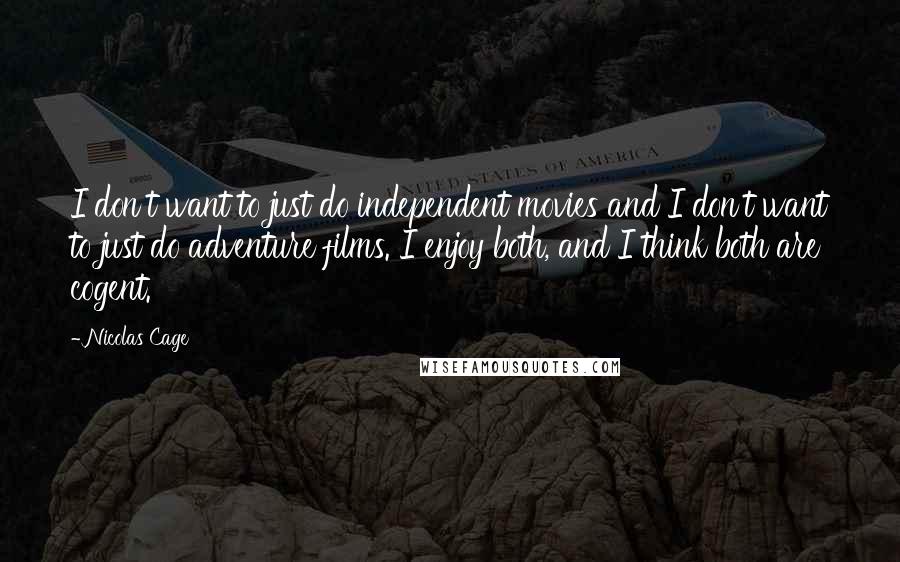 Nicolas Cage Quotes: I don't want to just do independent movies and I don't want to just do adventure films. I enjoy both, and I think both are cogent.