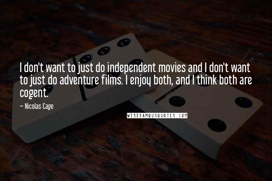 Nicolas Cage Quotes: I don't want to just do independent movies and I don't want to just do adventure films. I enjoy both, and I think both are cogent.