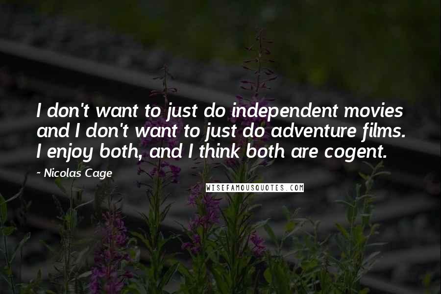 Nicolas Cage Quotes: I don't want to just do independent movies and I don't want to just do adventure films. I enjoy both, and I think both are cogent.