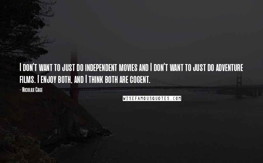 Nicolas Cage Quotes: I don't want to just do independent movies and I don't want to just do adventure films. I enjoy both, and I think both are cogent.