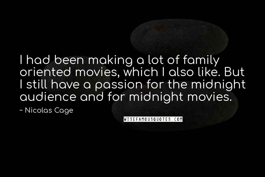 Nicolas Cage Quotes: I had been making a lot of family oriented movies, which I also like. But I still have a passion for the midnight audience and for midnight movies.