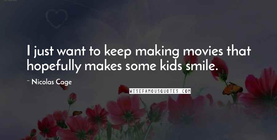 Nicolas Cage Quotes: I just want to keep making movies that hopefully makes some kids smile.