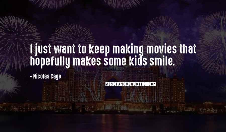 Nicolas Cage Quotes: I just want to keep making movies that hopefully makes some kids smile.