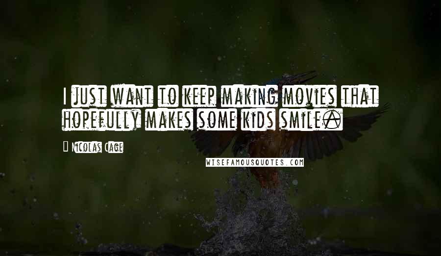 Nicolas Cage Quotes: I just want to keep making movies that hopefully makes some kids smile.