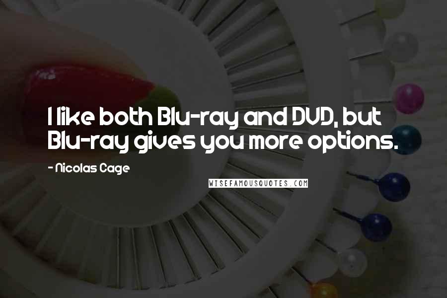 Nicolas Cage Quotes: I like both Blu-ray and DVD, but Blu-ray gives you more options.