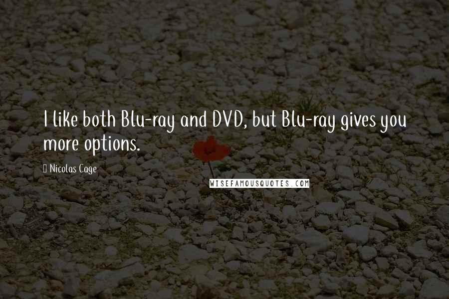 Nicolas Cage Quotes: I like both Blu-ray and DVD, but Blu-ray gives you more options.