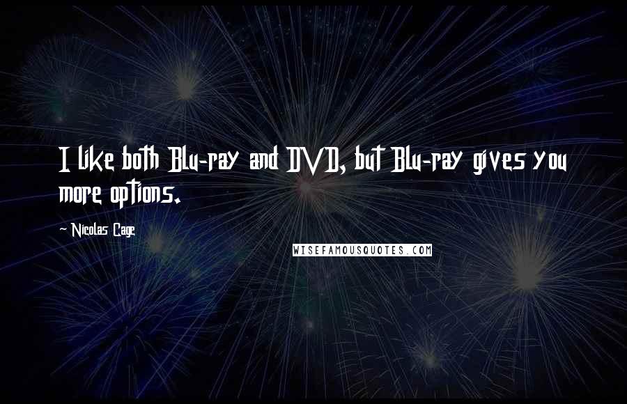 Nicolas Cage Quotes: I like both Blu-ray and DVD, but Blu-ray gives you more options.