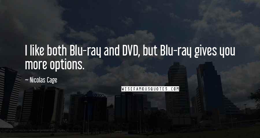 Nicolas Cage Quotes: I like both Blu-ray and DVD, but Blu-ray gives you more options.