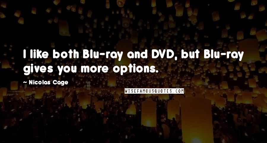 Nicolas Cage Quotes: I like both Blu-ray and DVD, but Blu-ray gives you more options.