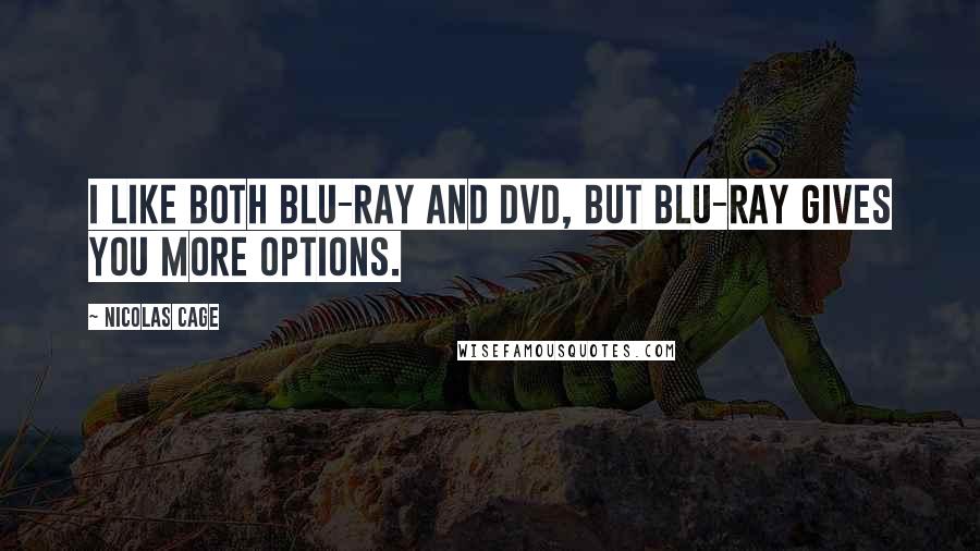 Nicolas Cage Quotes: I like both Blu-ray and DVD, but Blu-ray gives you more options.