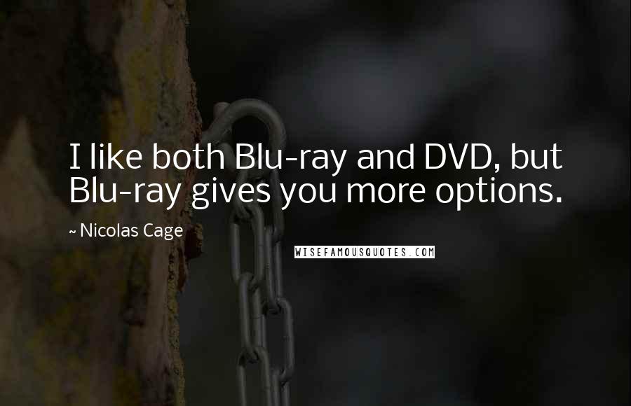 Nicolas Cage Quotes: I like both Blu-ray and DVD, but Blu-ray gives you more options.