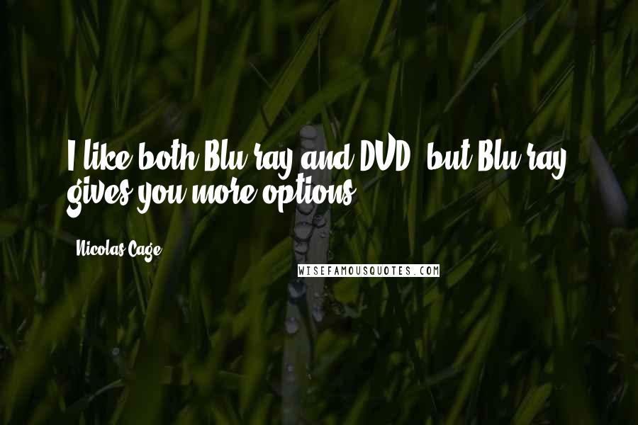 Nicolas Cage Quotes: I like both Blu-ray and DVD, but Blu-ray gives you more options.