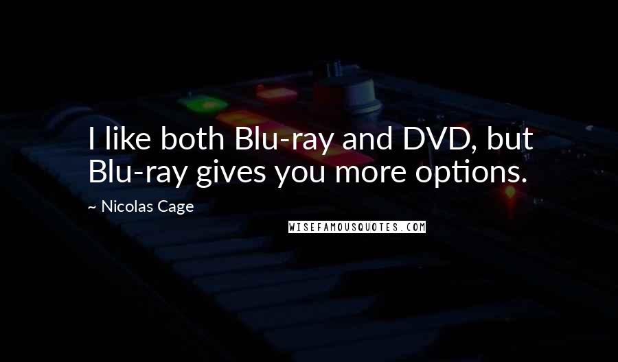 Nicolas Cage Quotes: I like both Blu-ray and DVD, but Blu-ray gives you more options.