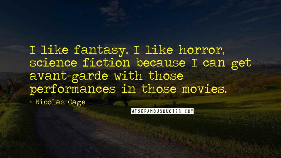 Nicolas Cage Quotes: I like fantasy. I like horror, science fiction because I can get avant-garde with those performances in those movies.