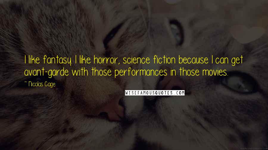 Nicolas Cage Quotes: I like fantasy. I like horror, science fiction because I can get avant-garde with those performances in those movies.