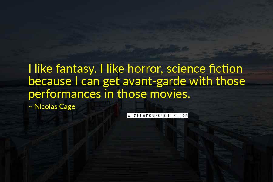 Nicolas Cage Quotes: I like fantasy. I like horror, science fiction because I can get avant-garde with those performances in those movies.