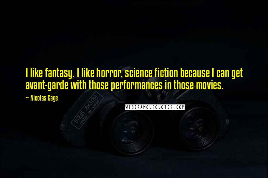 Nicolas Cage Quotes: I like fantasy. I like horror, science fiction because I can get avant-garde with those performances in those movies.