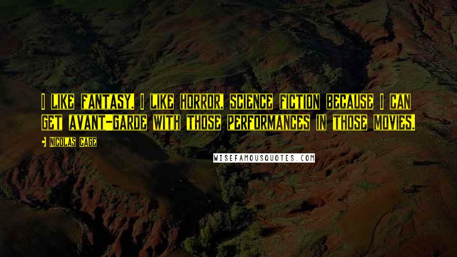 Nicolas Cage Quotes: I like fantasy. I like horror, science fiction because I can get avant-garde with those performances in those movies.