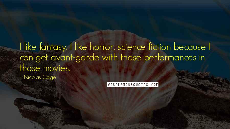 Nicolas Cage Quotes: I like fantasy. I like horror, science fiction because I can get avant-garde with those performances in those movies.