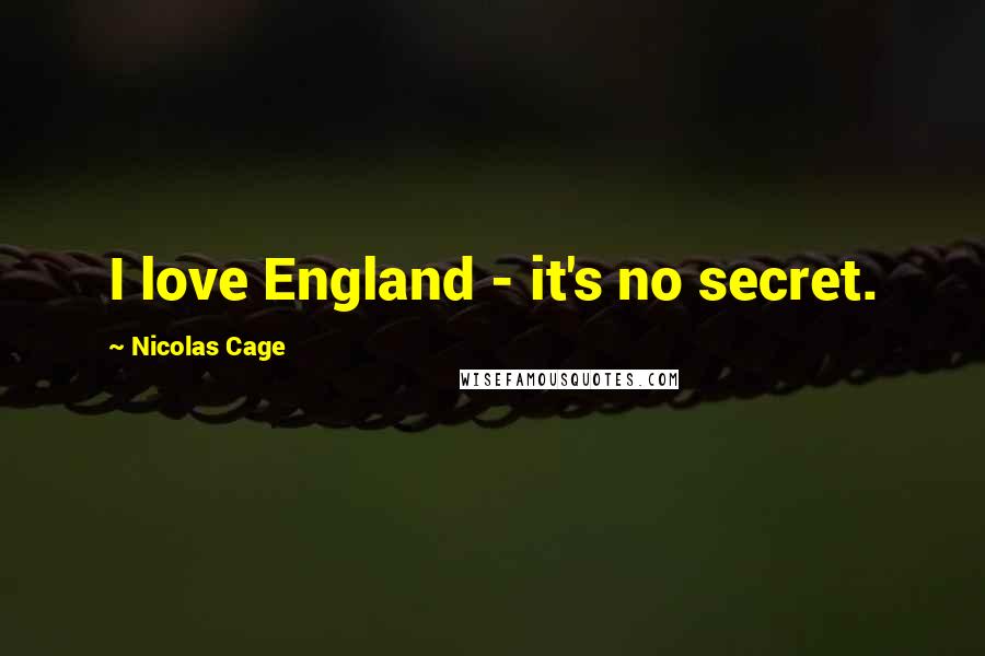 Nicolas Cage Quotes: I love England - it's no secret.