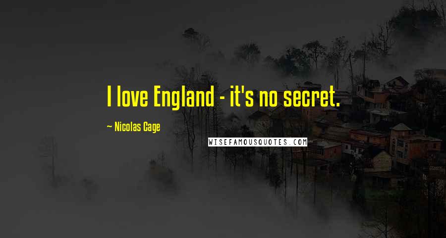 Nicolas Cage Quotes: I love England - it's no secret.