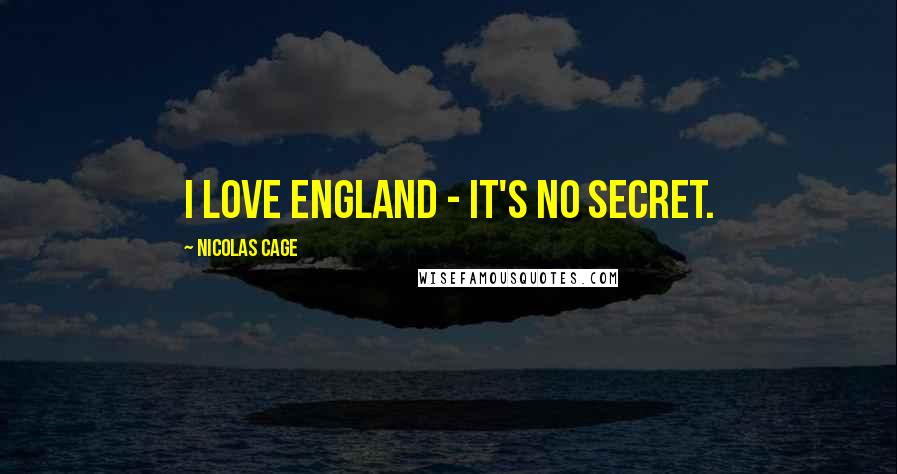 Nicolas Cage Quotes: I love England - it's no secret.