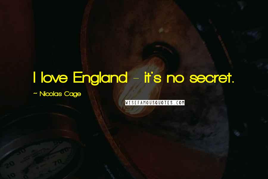 Nicolas Cage Quotes: I love England - it's no secret.