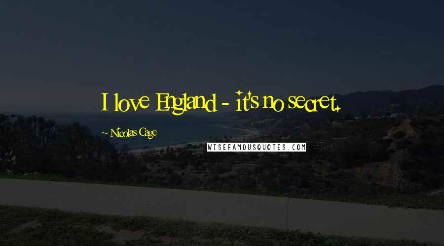 Nicolas Cage Quotes: I love England - it's no secret.