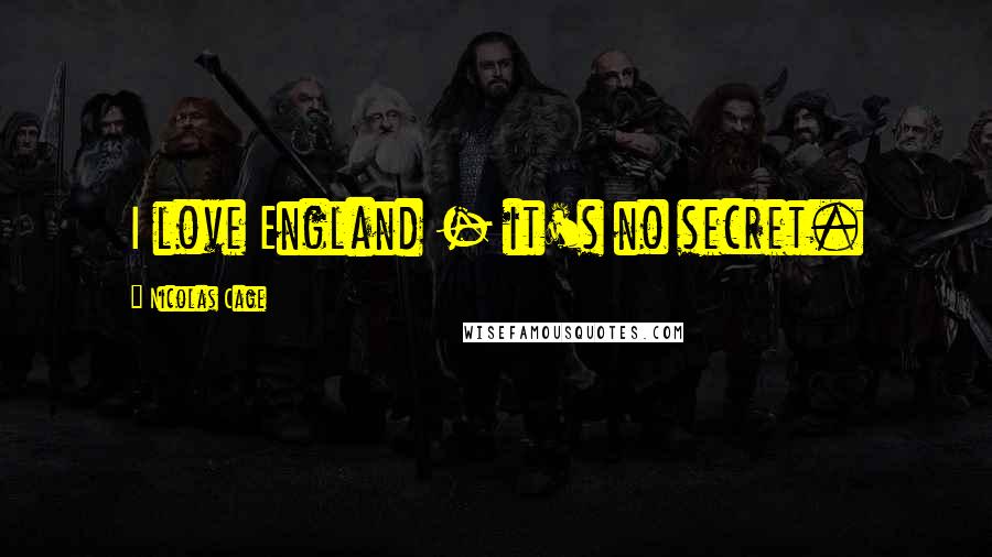 Nicolas Cage Quotes: I love England - it's no secret.