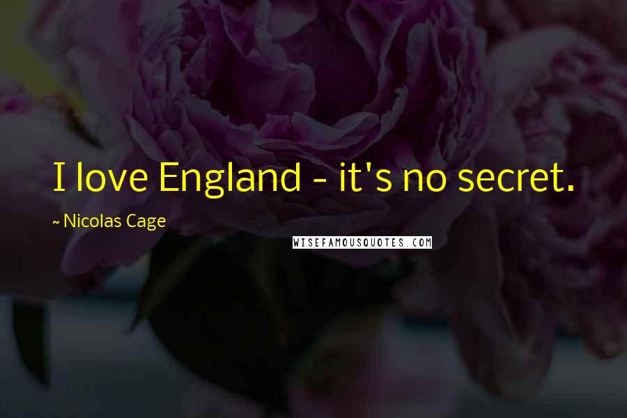 Nicolas Cage Quotes: I love England - it's no secret.